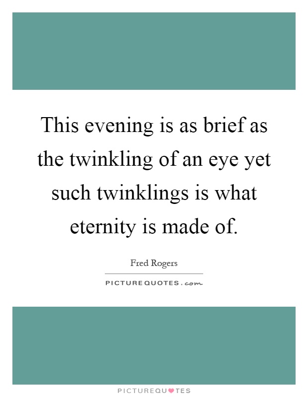 This evening is as brief as the twinkling of an eye yet such twinklings is what eternity is made of Picture Quote #1