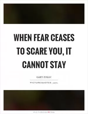 When fear ceases to scare you, it cannot stay Picture Quote #1