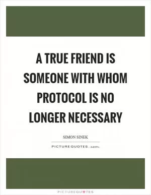 A true friend is someone with whom protocol is no longer necessary Picture Quote #1