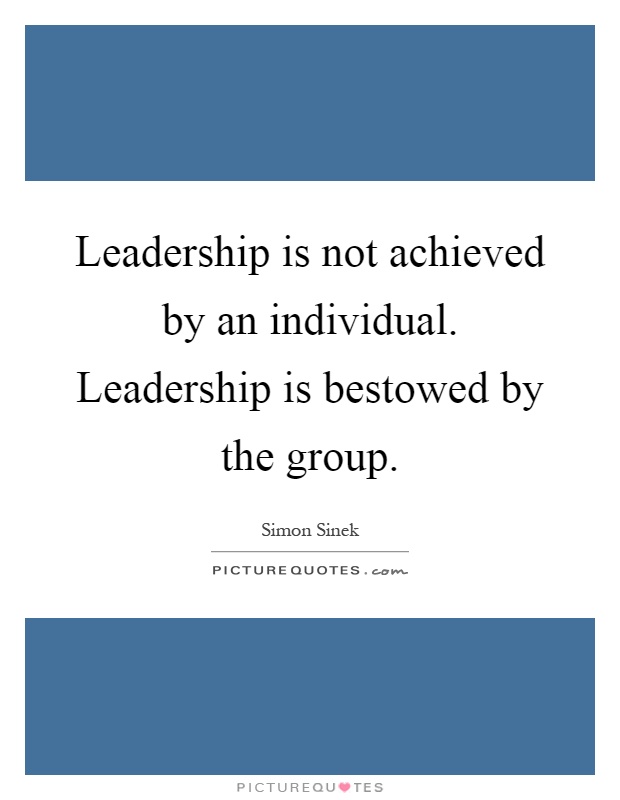 Leadership is not achieved by an individual. Leadership is bestowed by the group Picture Quote #1