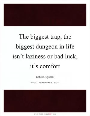 The biggest trap, the biggest dungeon in life isn’t laziness or bad luck, it’s comfort Picture Quote #1