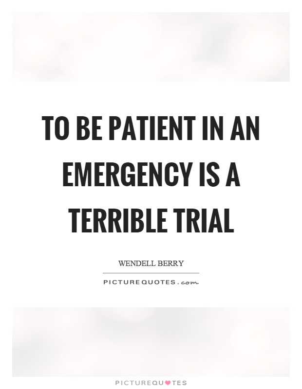 To be patient in an emergency is a terrible trial Picture Quote #1