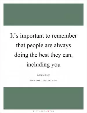 It’s important to remember that people are always doing the best they can, including you Picture Quote #1