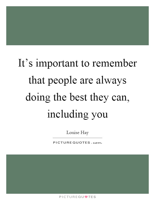 It's important to remember that people are always doing the best they can, including you Picture Quote #1