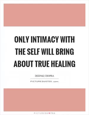 Only intimacy with the self will bring about true healing Picture Quote #1