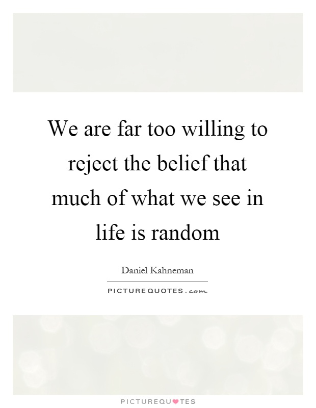 We are far too willing to reject the belief that much of what we ...