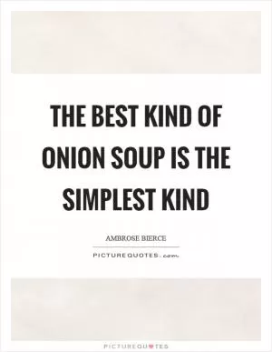 The best kind of onion soup is the simplest kind Picture Quote #1