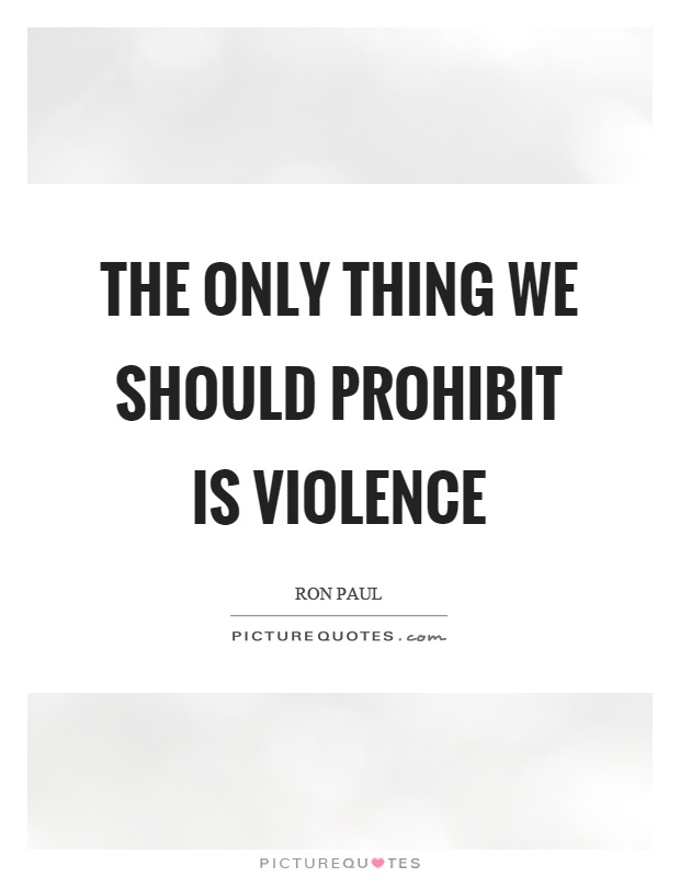 The only thing we should prohibit is violence Picture Quote #1