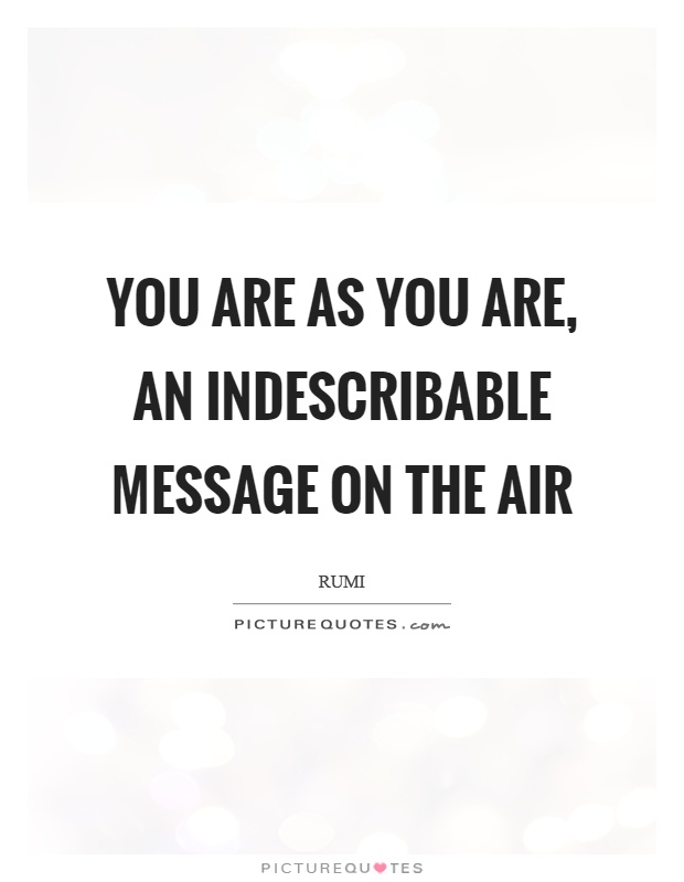 You are as you are, an indescribable message on the air Picture Quote #1