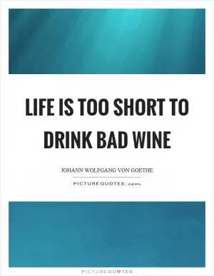 Life is too short to drink bad wine Picture Quote #1
