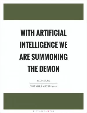 With artificial intelligence we are summoning the demon Picture Quote #1