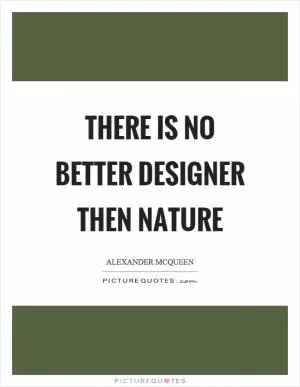 There is no better designer then nature Picture Quote #1