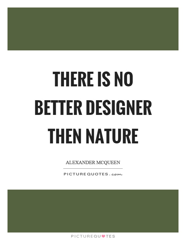 There is no better designer then nature Picture Quote #1
