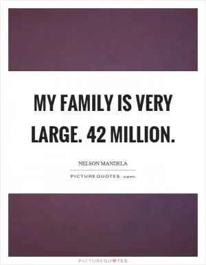 My family is very large. 42 million Picture Quote #1