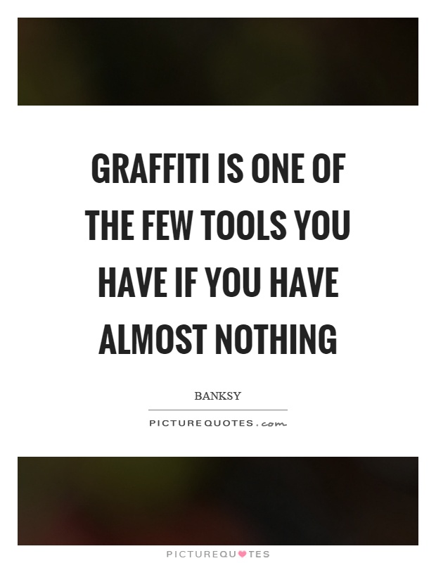 Graffiti is one of the few tools you have if you have almost nothing Picture Quote #1