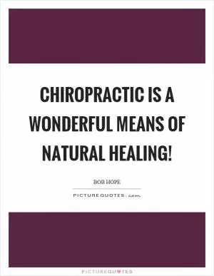 Chiropractic is a wonderful means of natural healing! Picture Quote #1