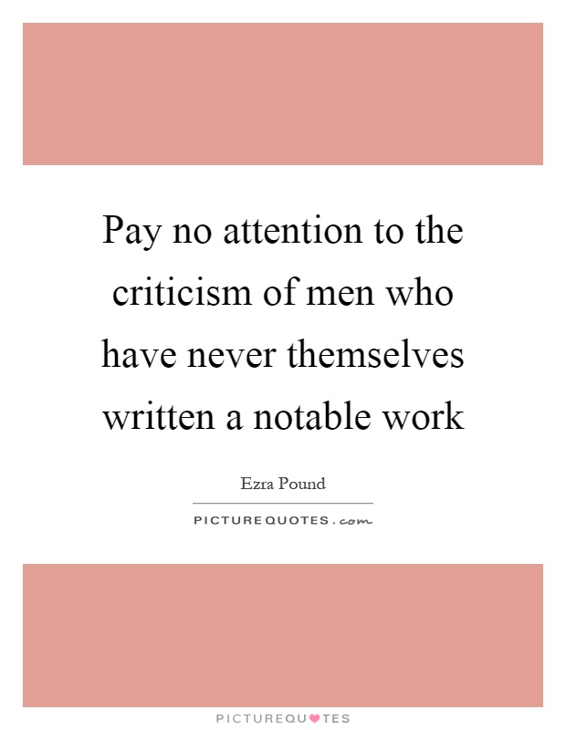 Pay no attention to the criticism of men who have never themselves written a notable work Picture Quote #1