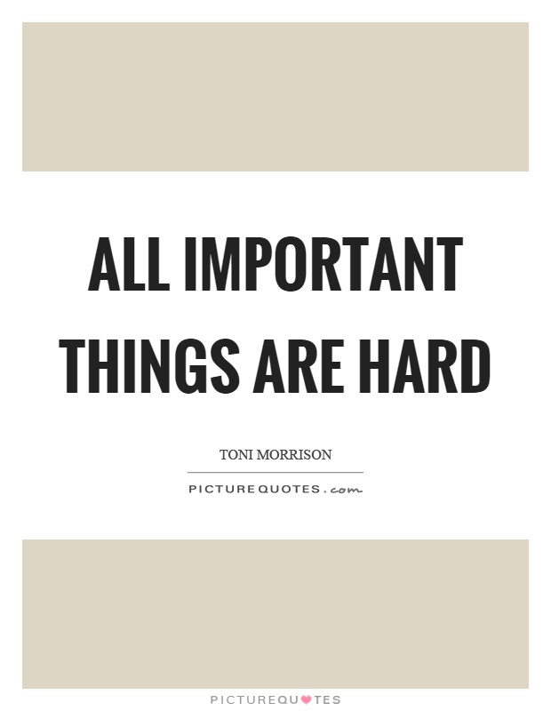 All important things are hard Picture Quote #1