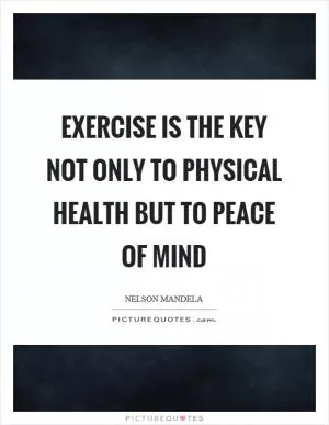 Exercise is the key not only to physical health but to peace of mind Picture Quote #1