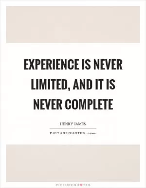 Experience is never limited, and it is never complete Picture Quote #1