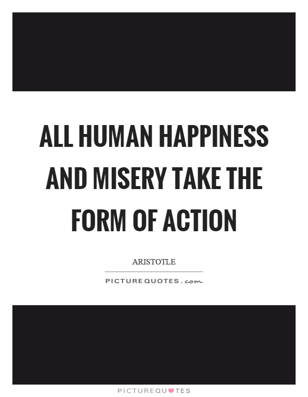 All human happiness and misery take the form of action Picture Quote #1