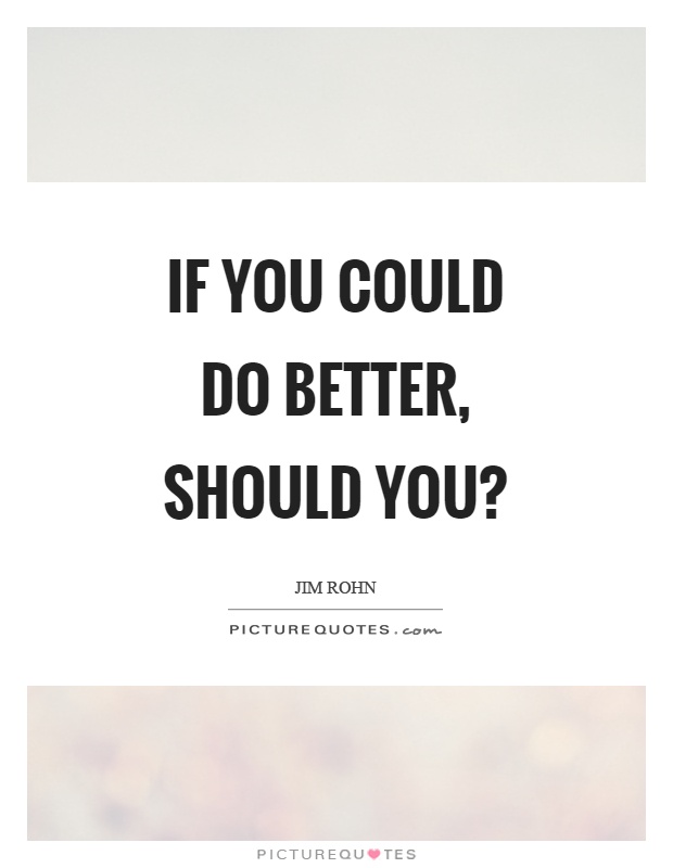If you could do better, should you? Picture Quote #1