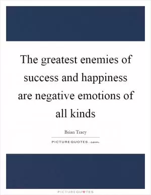 The greatest enemies of success and happiness are negative emotions of all kinds Picture Quote #1