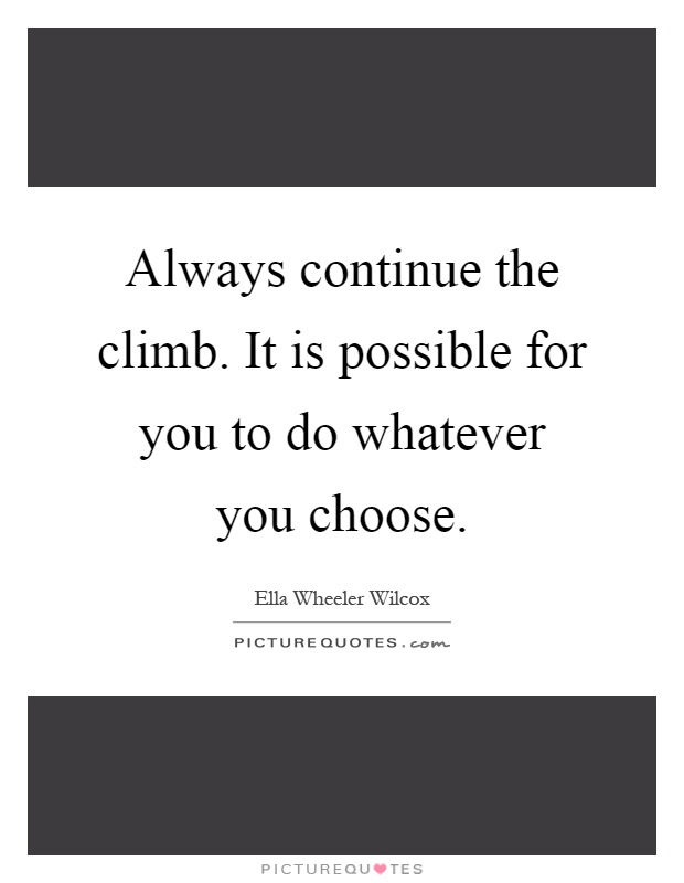 Always continue the climb. It is possible for you to do whatever you choose Picture Quote #1