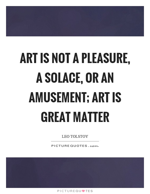 Art is not a pleasure, a solace, or an amusement; art is great matter Picture Quote #1