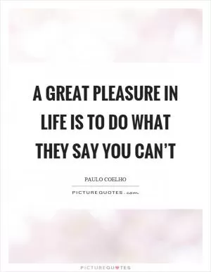 A great pleasure in life is to do what they say you can’t Picture Quote #1