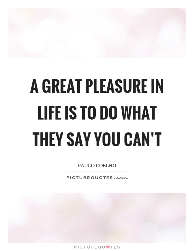 A great pleasure in life is to do what they say you can't Picture Quote #1