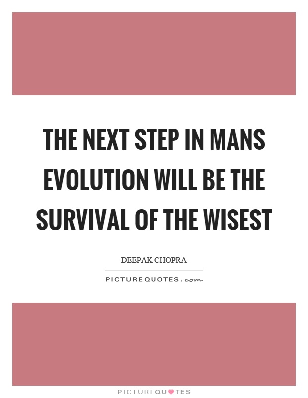 The next step in mans evolution will be the survival of the wisest Picture Quote #1