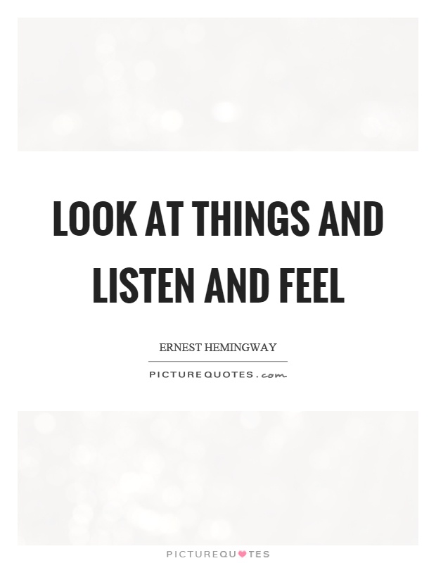Look at things and listen and feel Picture Quote #1