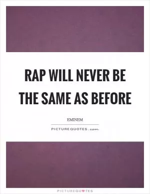 Rap will never be the same as before Picture Quote #1