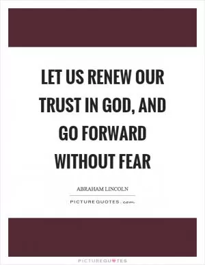 Let us renew our trust in God, and go forward without fear Picture Quote #1