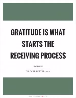 Gratitude is what starts the receiving process Picture Quote #1