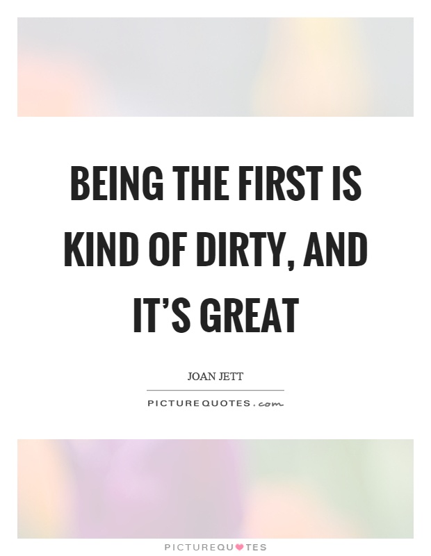Being the first is kind of dirty, and it's great Picture Quote #1