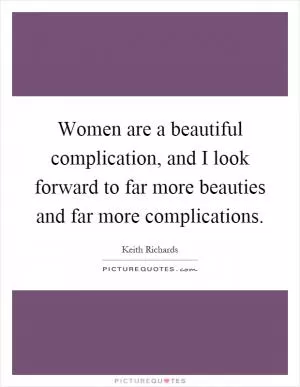 Women are a beautiful complication, and I look forward to far more beauties and far more complications Picture Quote #1