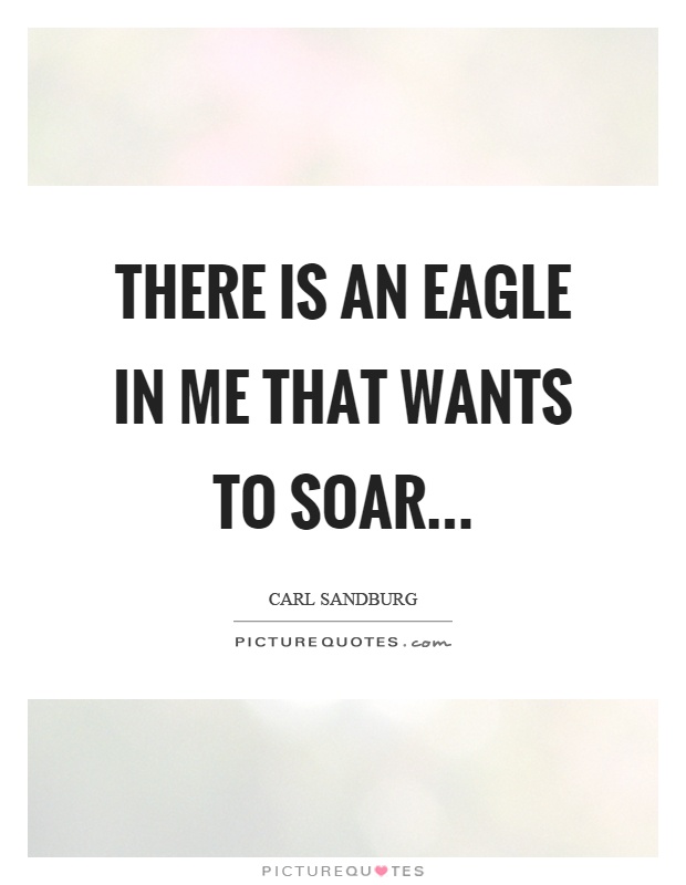 There is an eagle in me that wants to soar Picture Quote #1