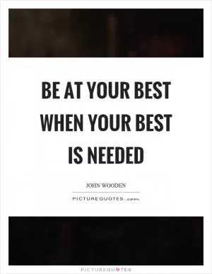 Be at your best when your best is needed Picture Quote #1