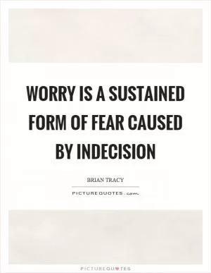 Worry is a sustained form of fear caused by indecision Picture Quote #1