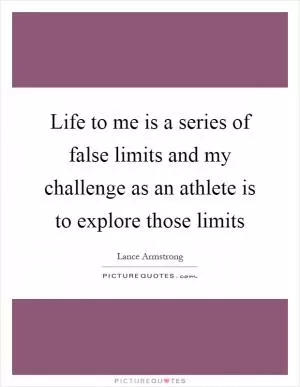 Life to me is a series of false limits and my challenge as an athlete is to explore those limits Picture Quote #1