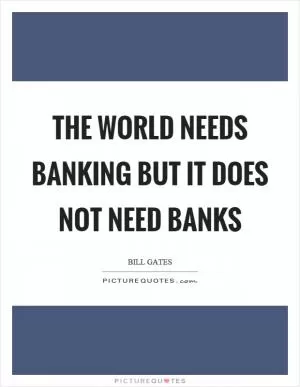 The world needs banking but it does not need banks Picture Quote #1