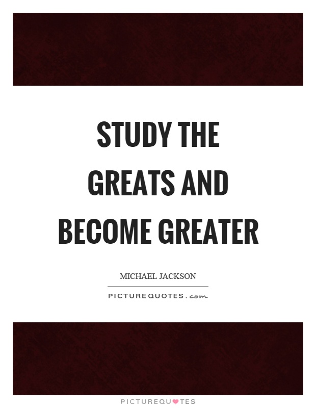 Study the greats and become greater Picture Quote #1