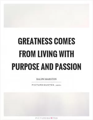 Greatness comes from living with purpose and passion Picture Quote #1