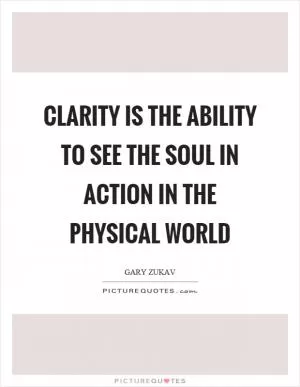 Clarity is the ability to see the soul in action in the physical world Picture Quote #1