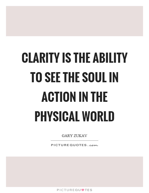 Clarity is the ability to see the soul in action in the physical world Picture Quote #1