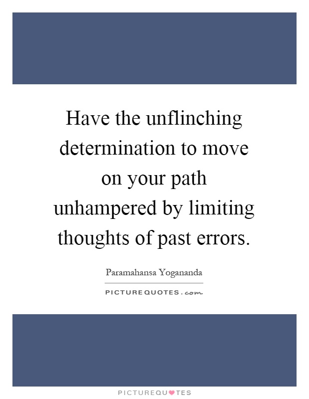 Have the unflinching determination to move on your path unhampered by limiting thoughts of past errors Picture Quote #1