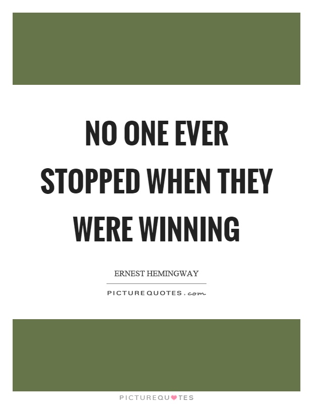 No one ever stopped when they were winning Picture Quote #1