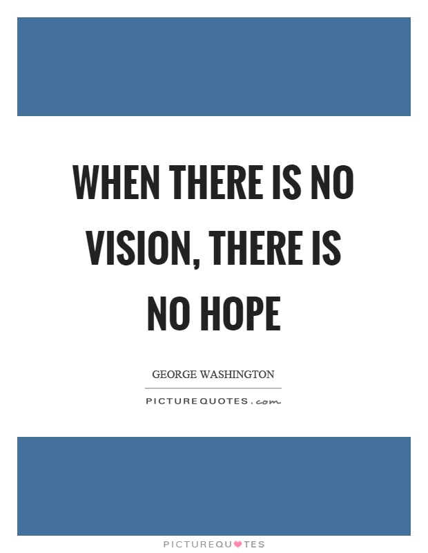 When there is no vision, there is no hope Picture Quote #1